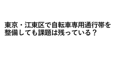東京・江東区で自転車専用通行帯を整備しても課題は残っている？