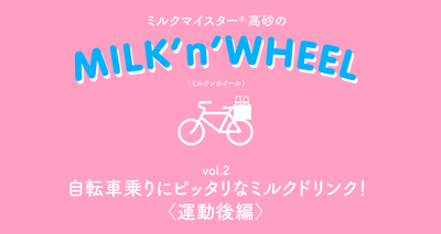 ミルクマイスター®高砂がオススメする自転車乗りにピッタリなミルクドリンク！〈運動後編〉